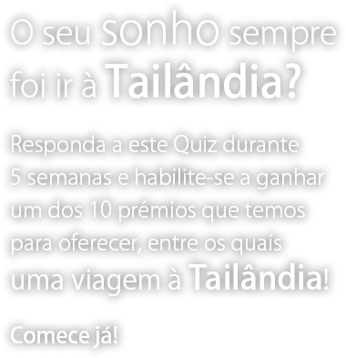 O teu sonho sempre foi ir à Tailandia? Responda a este Quiz durante 5 semanas e habilite-se a ganhar uma fantástica viagem dupla a Banguecoque e Hua-Hin, entre outros prémios! Comece já!